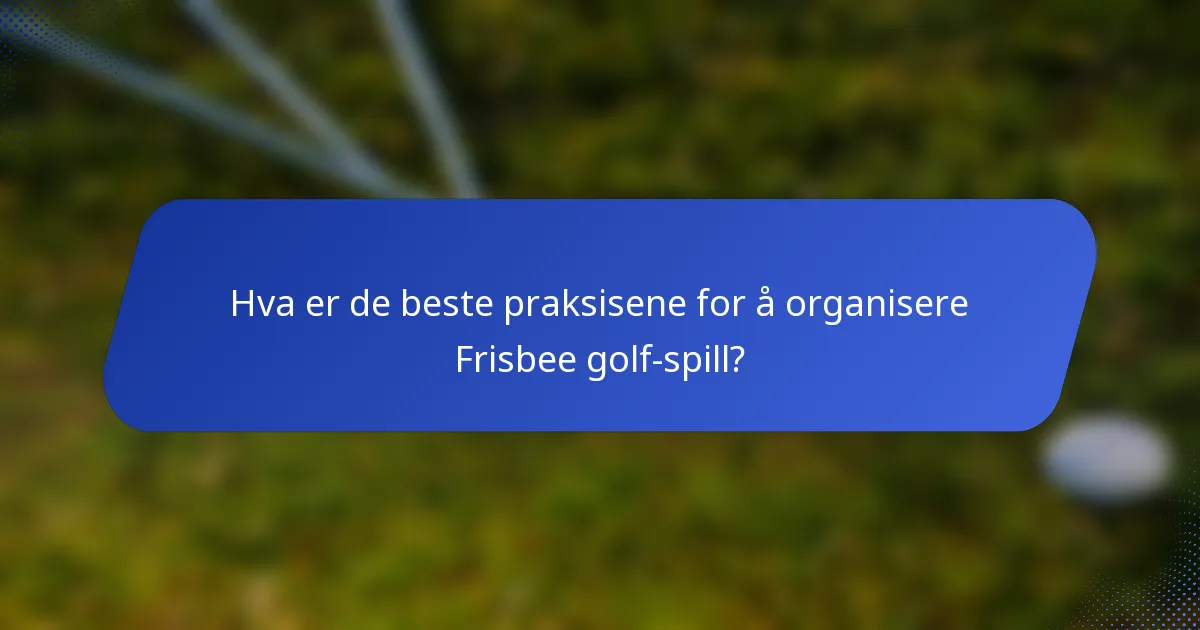 Hva er de beste praksisene for å organisere Frisbee golf-spill?