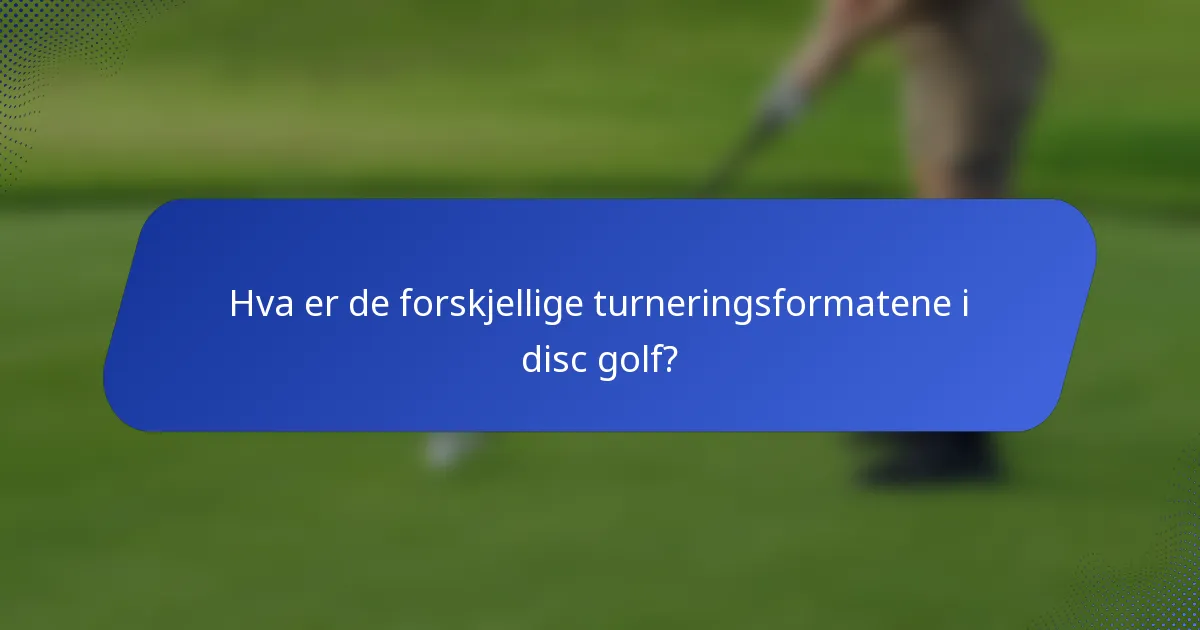 Hva er de forskjellige turneringsformatene i disc golf?
