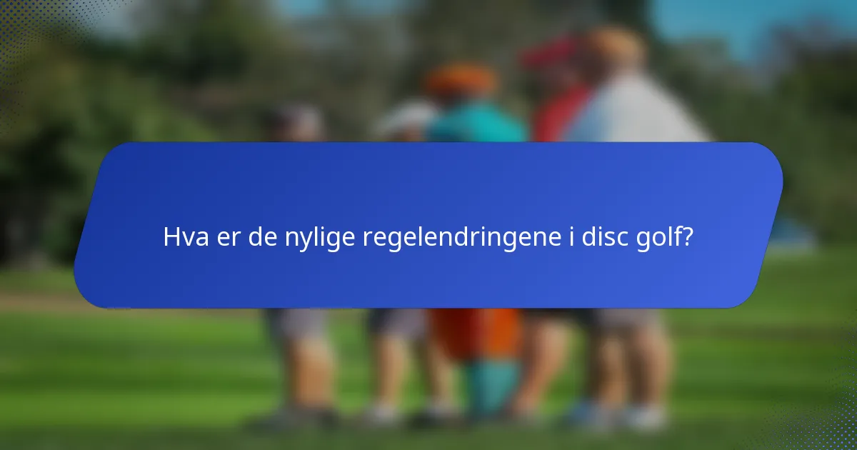 Hva er de nylige regelendringene i disc golf?