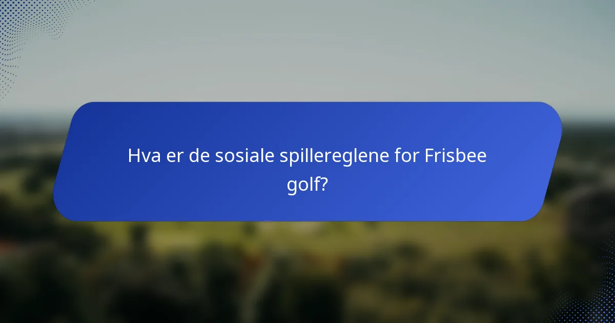 Hva er de sosiale spillereglene for Frisbee golf?