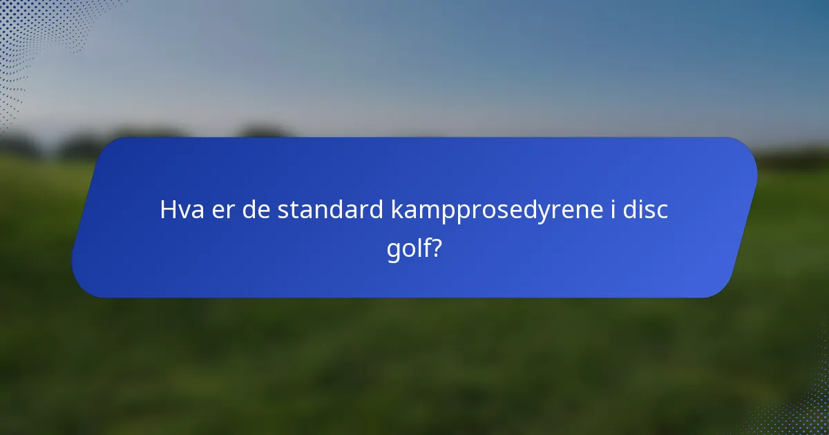 Hva er de standard kampprosedyrene i disc golf?
