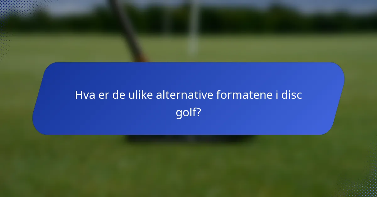 Hva er de ulike alternative formatene i disc golf?