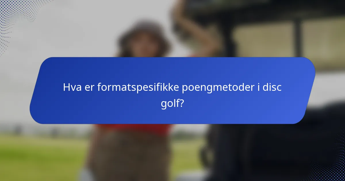 Hva er formatspesifikke poengmetoder i disc golf?