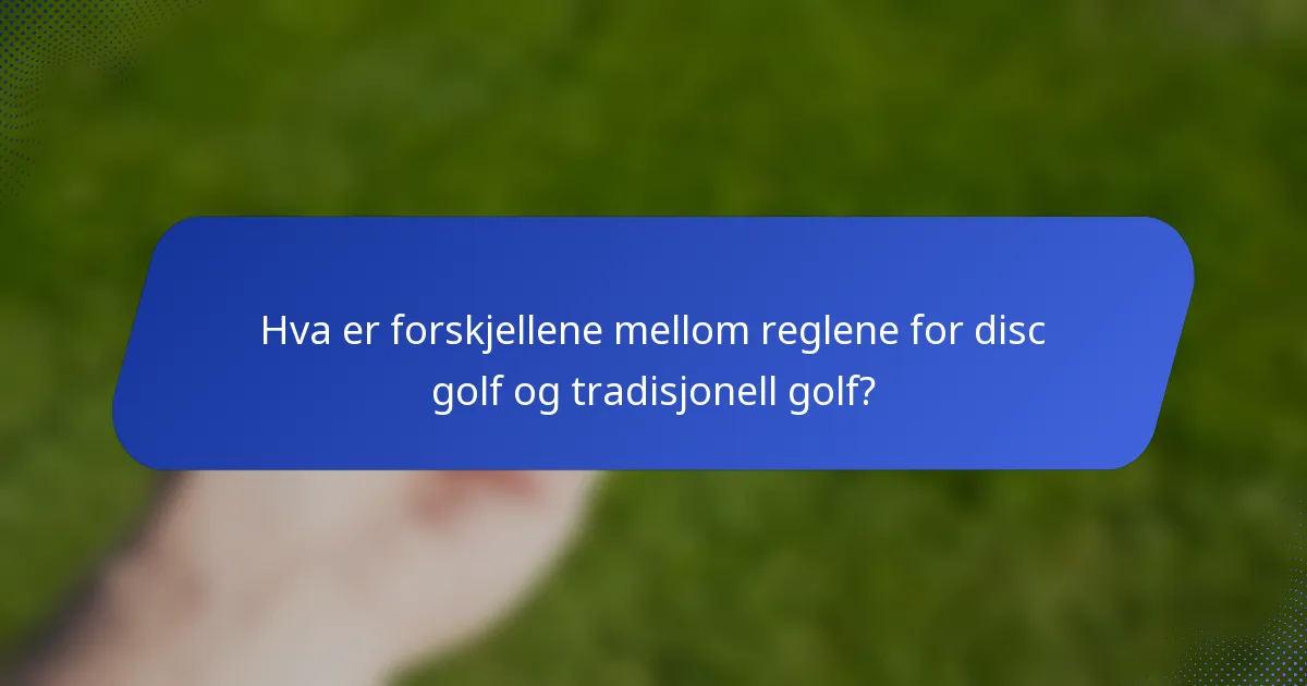 Hva er forskjellene mellom reglene for disc golf og tradisjonell golf?