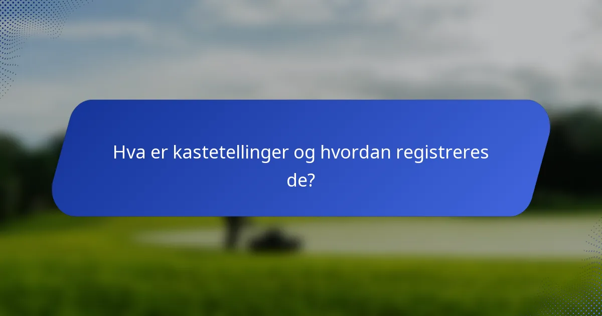 Hva er kastetellinger og hvordan registreres de?