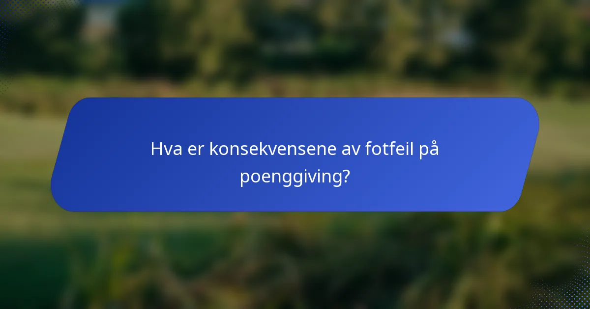 Hva er konsekvensene av fotfeil på poenggiving?