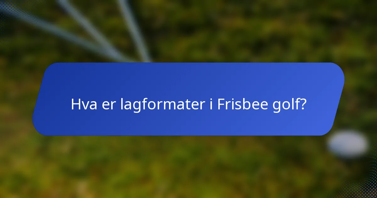 Hva er lagformater i Frisbee golf?