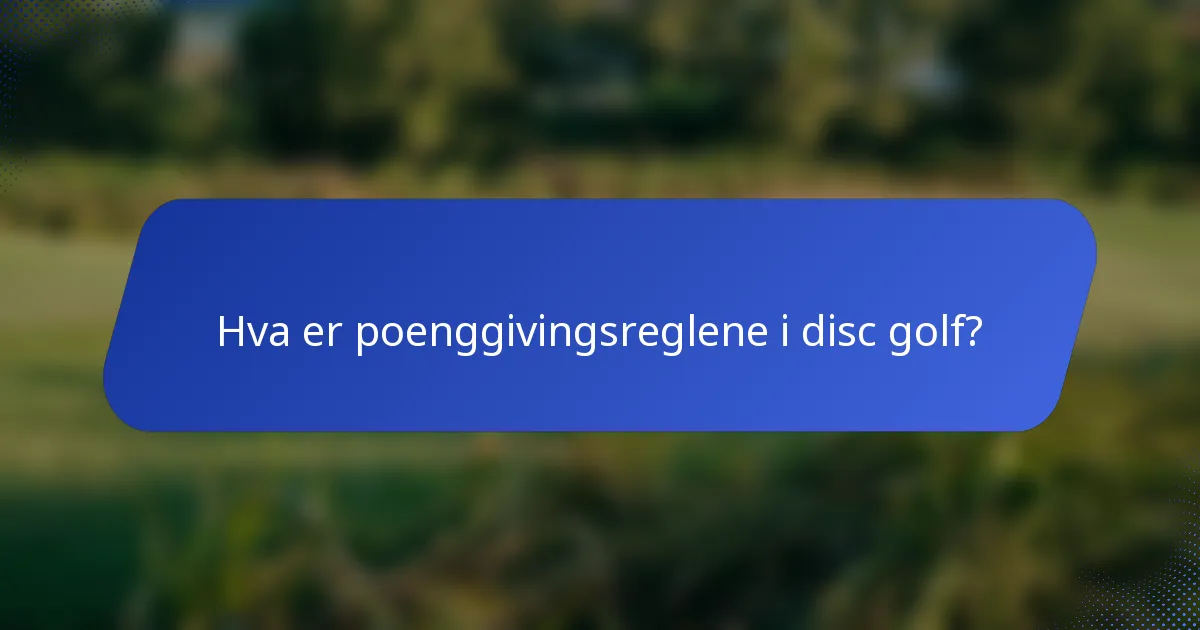 Hva er poenggivingsreglene i disc golf?