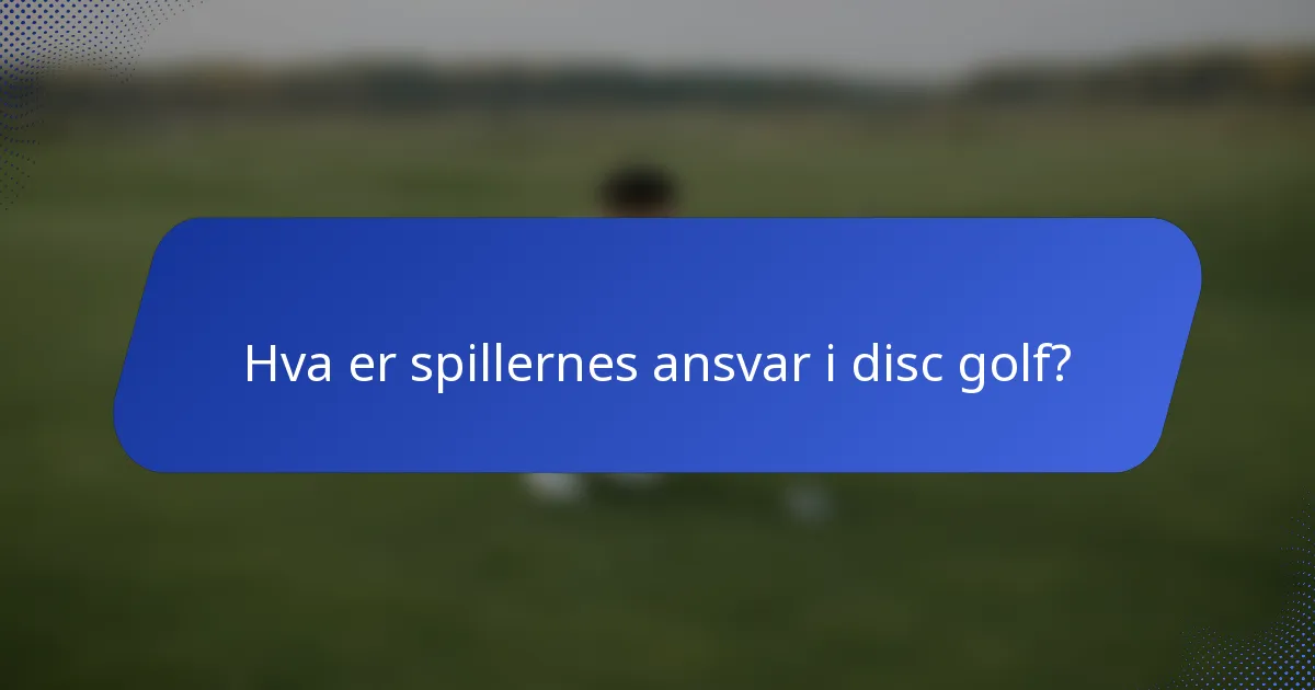 Hva er spillernes ansvar i disc golf?
