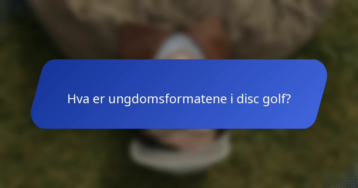 Hva er ungdomsformatene i disc golf?