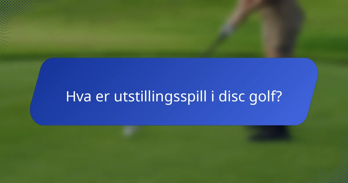 Hva er utstillingsspill i disc golf?