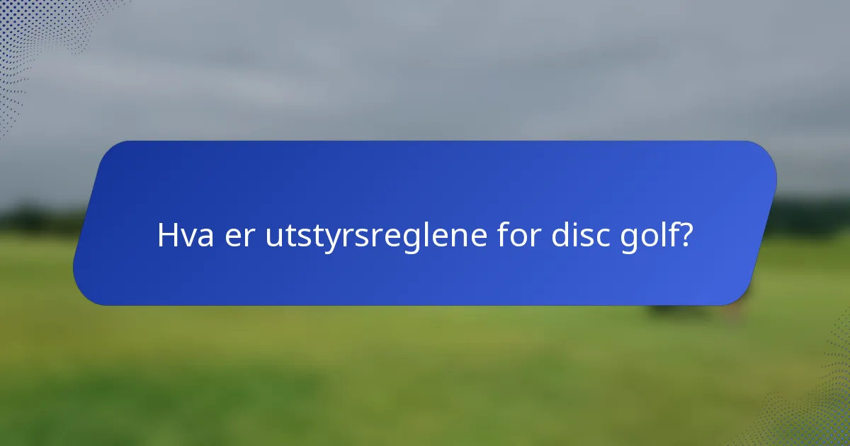 Hva er utstyrsreglene for disc golf?