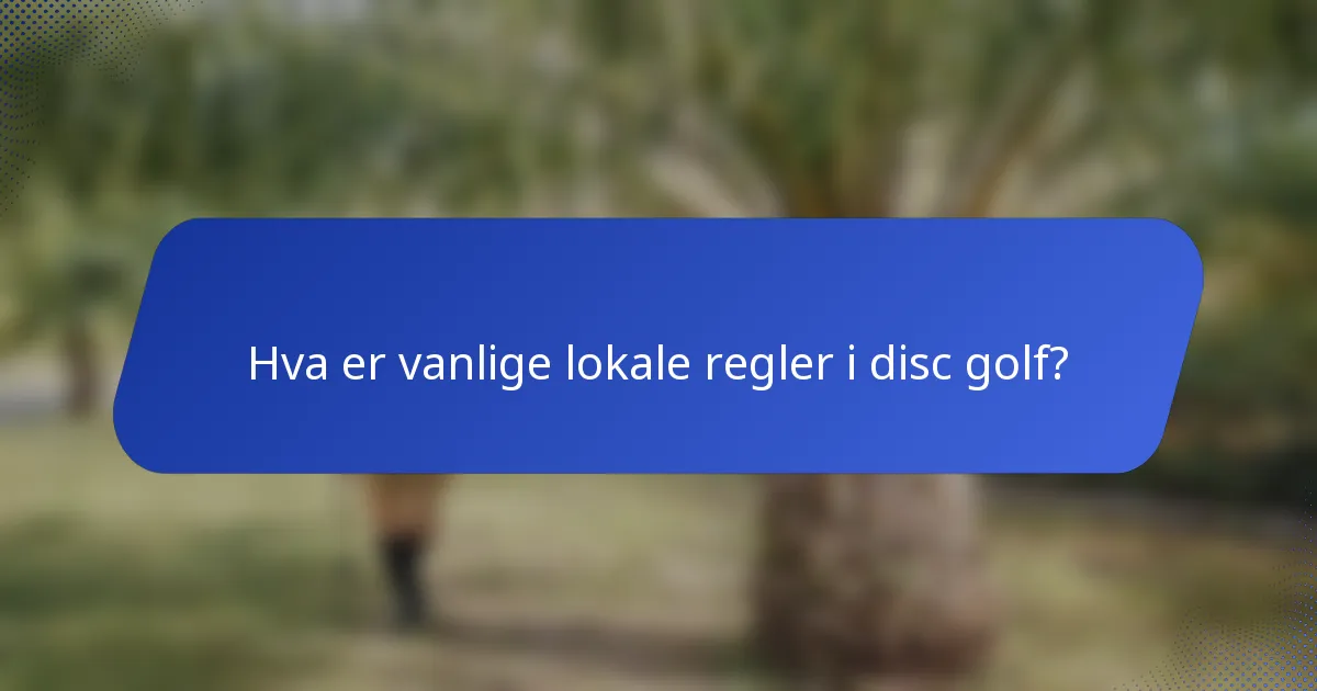 Hva er vanlige lokale regler i disc golf?