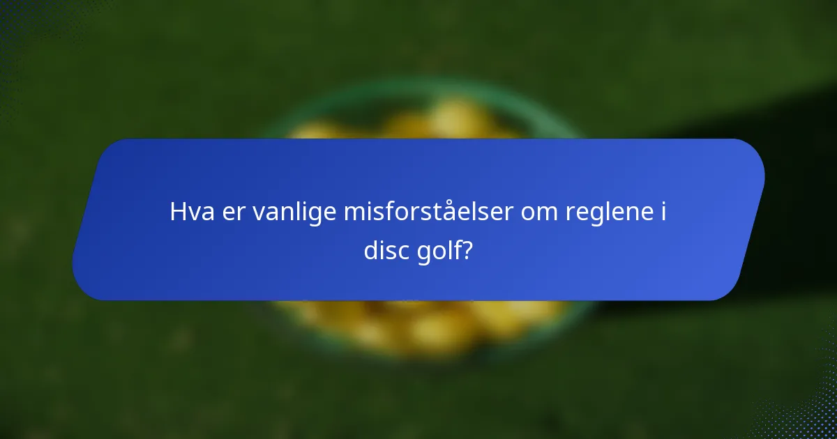 Hva er vanlige misforståelser om reglene i disc golf?