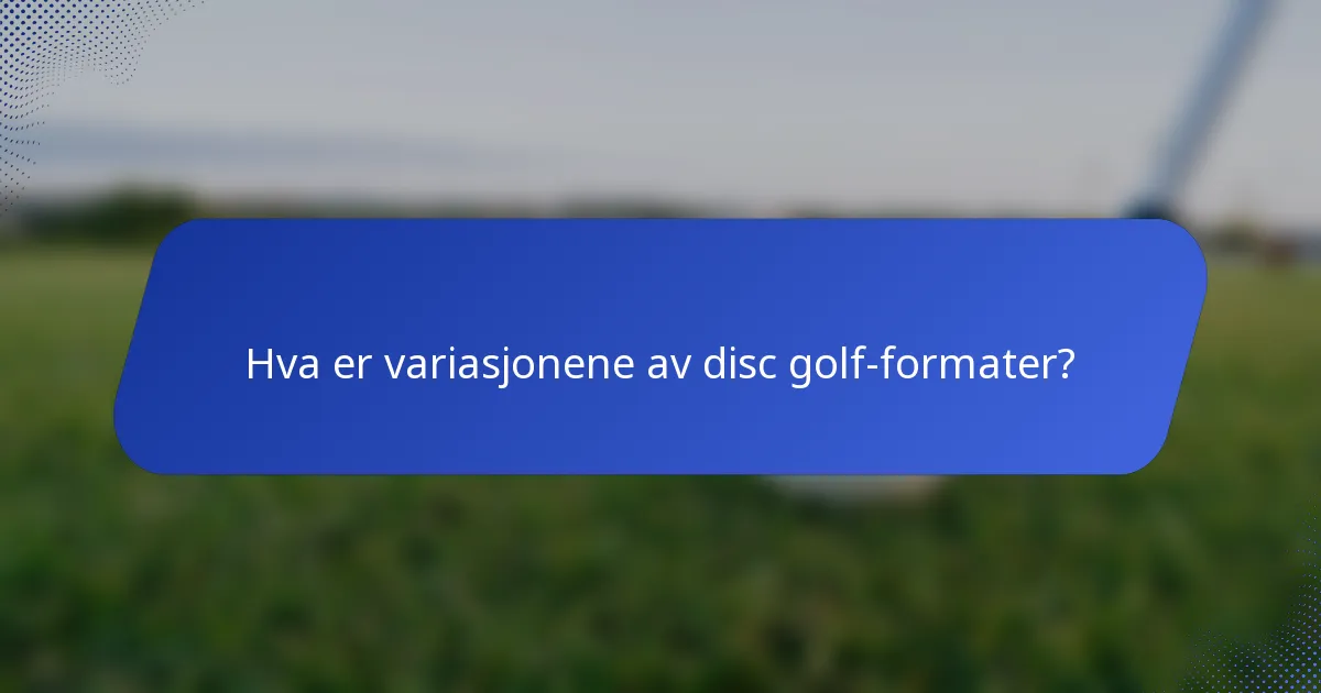 Hva er variasjonene av disc golf-formater?