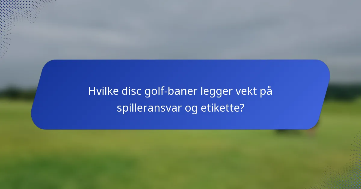 Hvilke disc golf-baner legger vekt på spilleransvar og etikette?