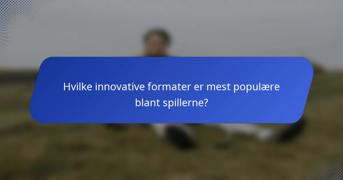 Hvilke innovative formater er mest populære blant spillerne?