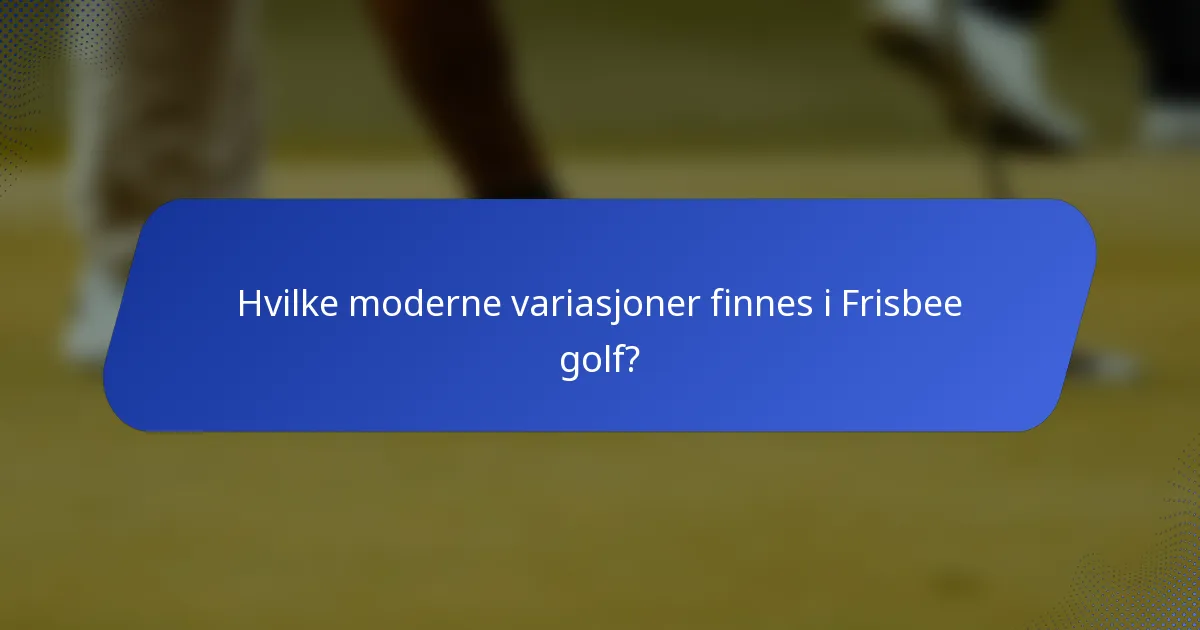 Hvilke moderne variasjoner finnes i Frisbee golf?