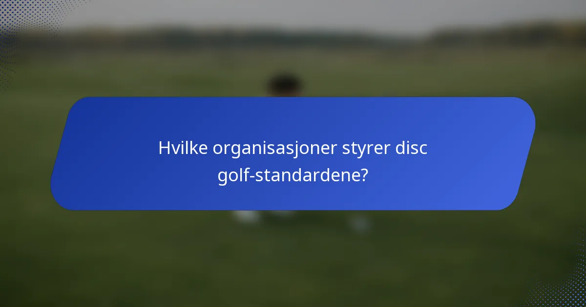 Hvilke organisasjoner styrer disc golf-standardene?
