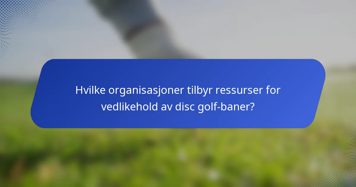 Hvilke organisasjoner tilbyr ressurser for vedlikehold av disc golf-baner?