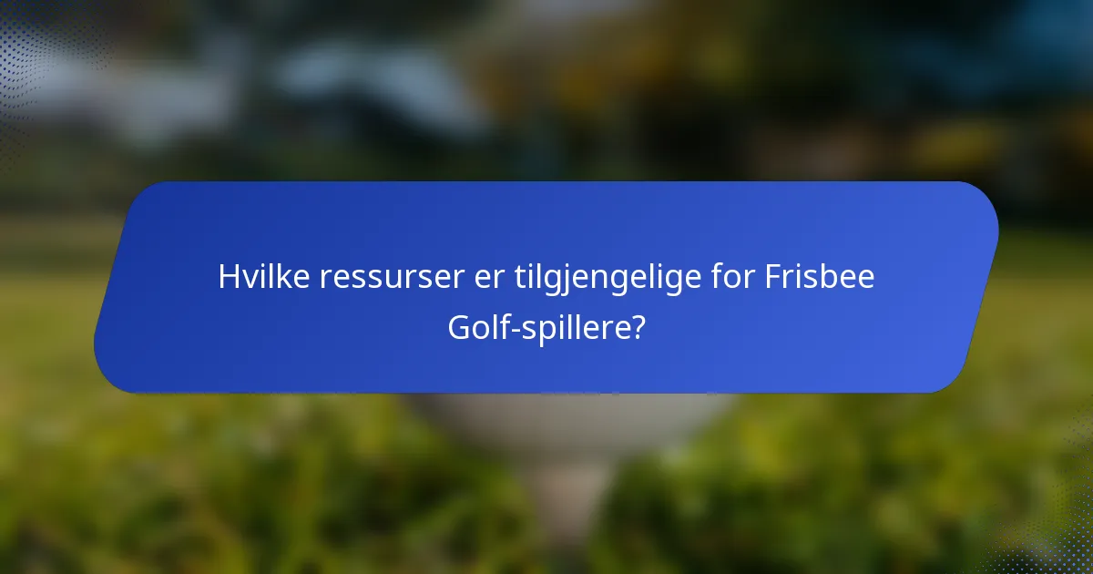 Hvilke ressurser er tilgjengelige for Frisbee Golf-spillere?