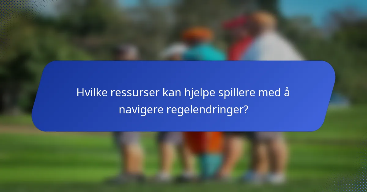 Hvilke ressurser kan hjelpe spillere med å navigere regelendringer?