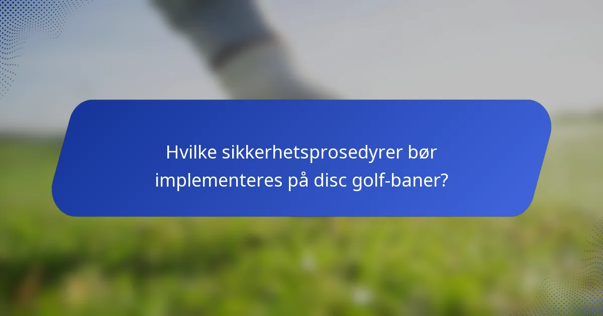 Hvilke sikkerhetsprosedyrer bør implementeres på disc golf-baner?