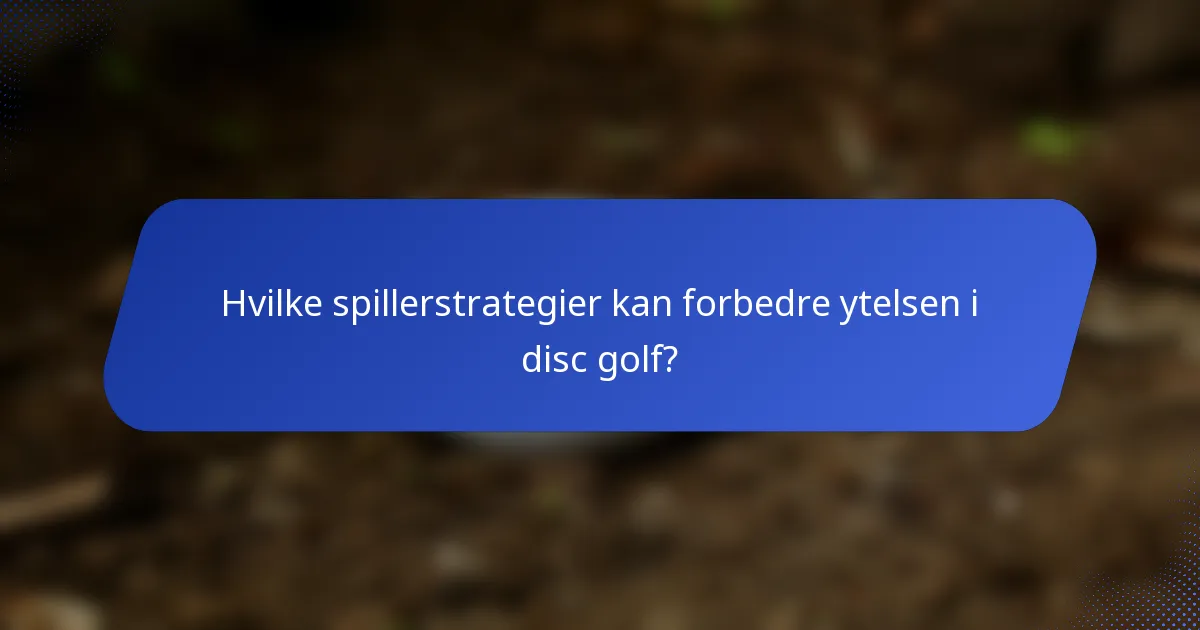 Hvilke spillerstrategier kan forbedre ytelsen i disc golf?