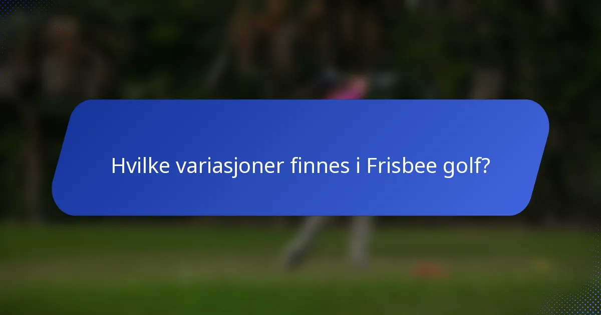 Hvilke variasjoner finnes i Frisbee golf?