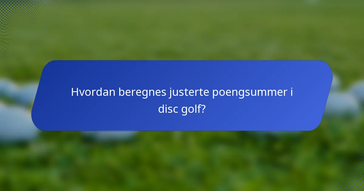 Hvordan beregnes justerte poengsummer i disc golf?