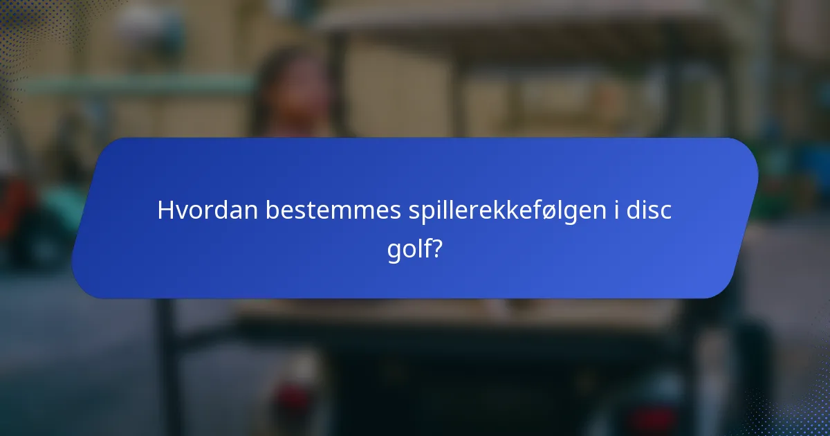 Hvordan bestemmes spillerekkefølgen i disc golf?
