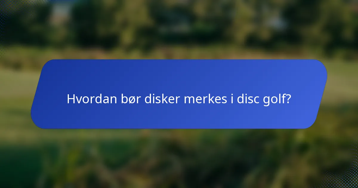 Hvordan bør disker merkes i disc golf?