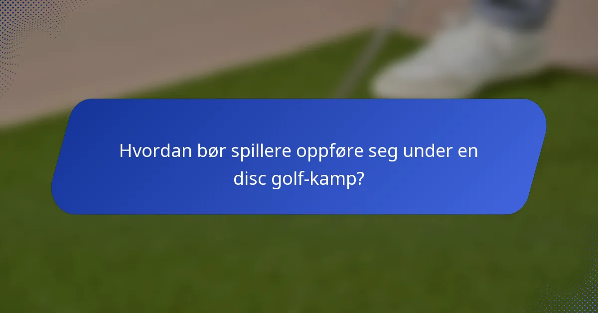 Hvordan bør spillere oppføre seg under en disc golf-kamp?
