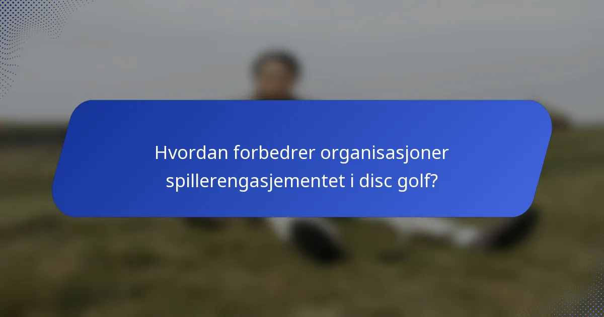 Hvordan forbedrer organisasjoner spillerengasjementet i disc golf?