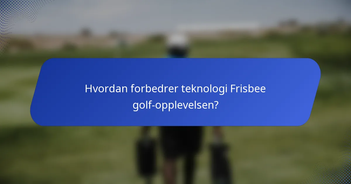 Hvordan forbedrer teknologi Frisbee golf-opplevelsen?