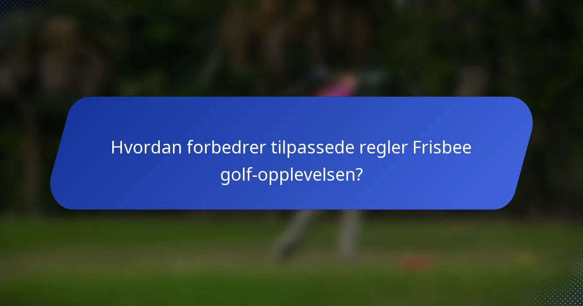 Hvordan forbedrer tilpassede regler Frisbee golf-opplevelsen?