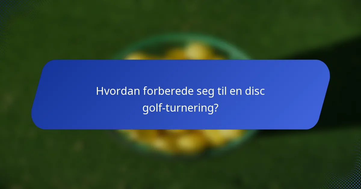Hvordan forberede seg til en disc golf-turnering?