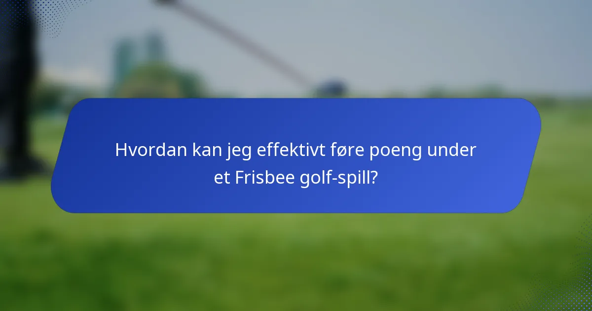Hvordan kan jeg effektivt føre poeng under et Frisbee golf-spill?