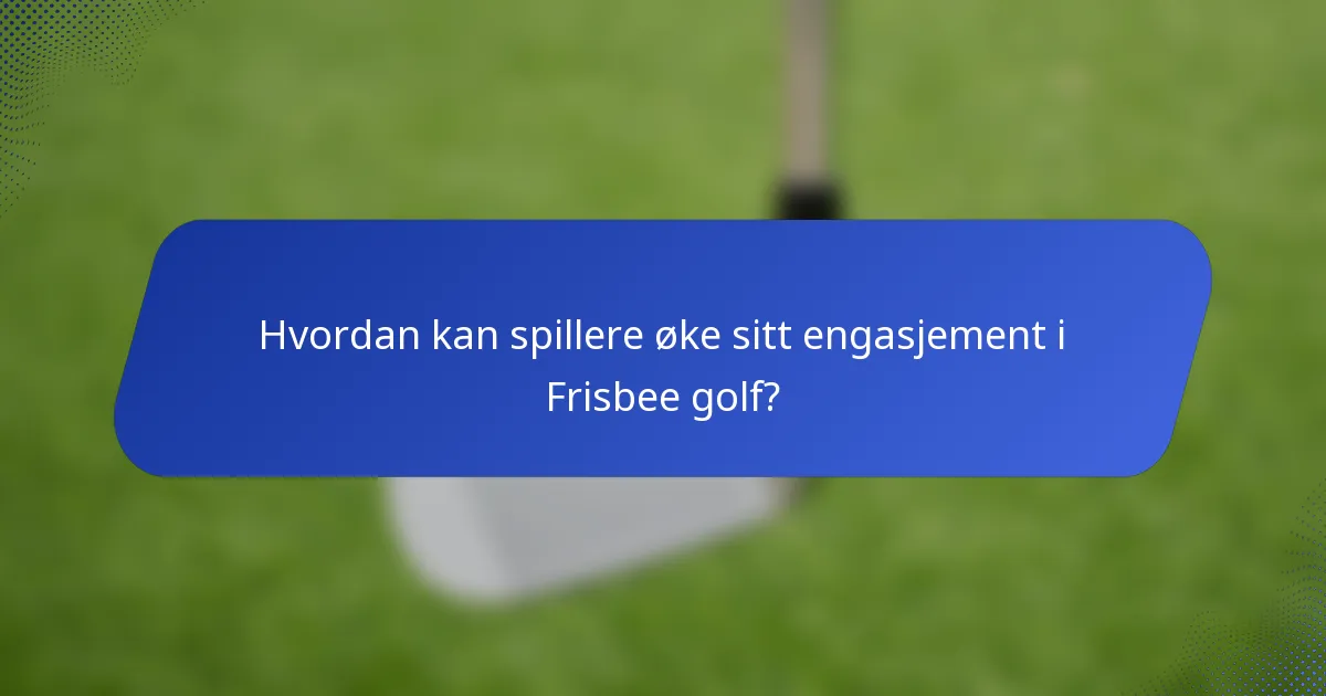 Hvordan kan spillere øke sitt engasjement i Frisbee golf?