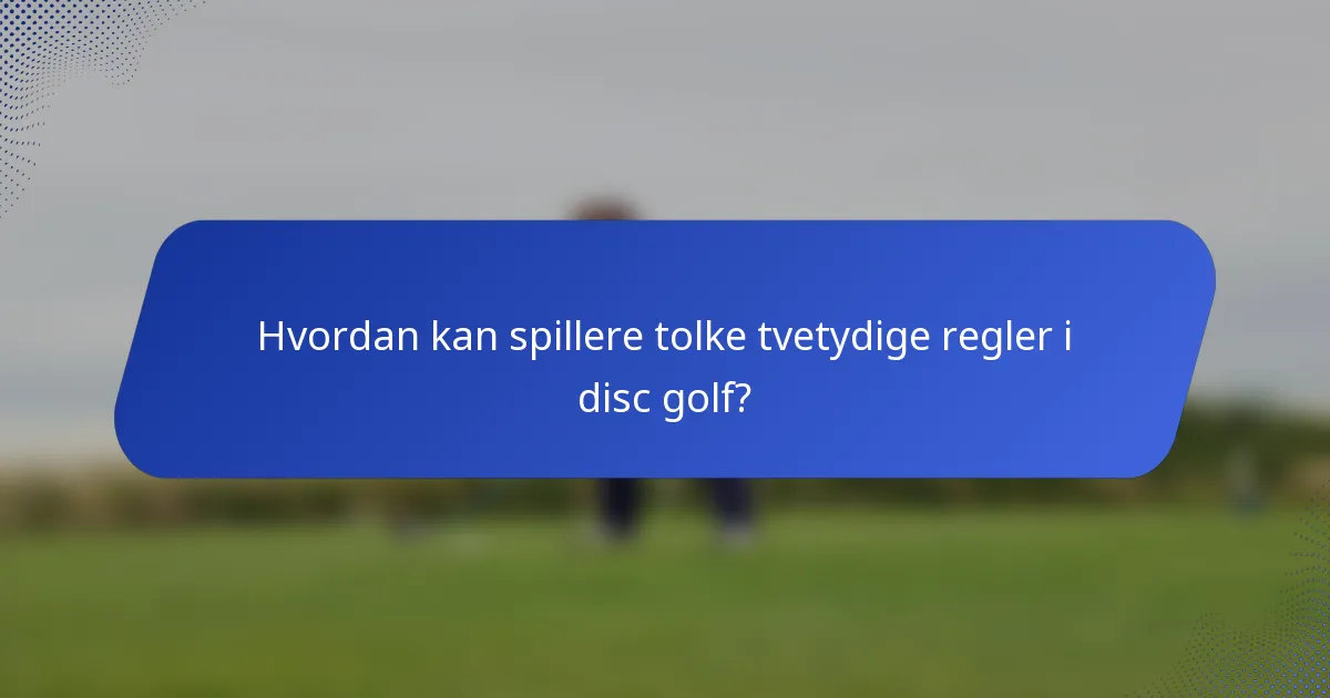 Hvordan kan spillere tolke tvetydige regler i disc golf?