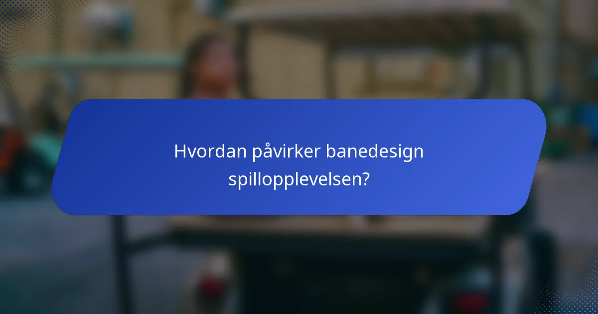 Hvordan påvirker banedesign spillopplevelsen?