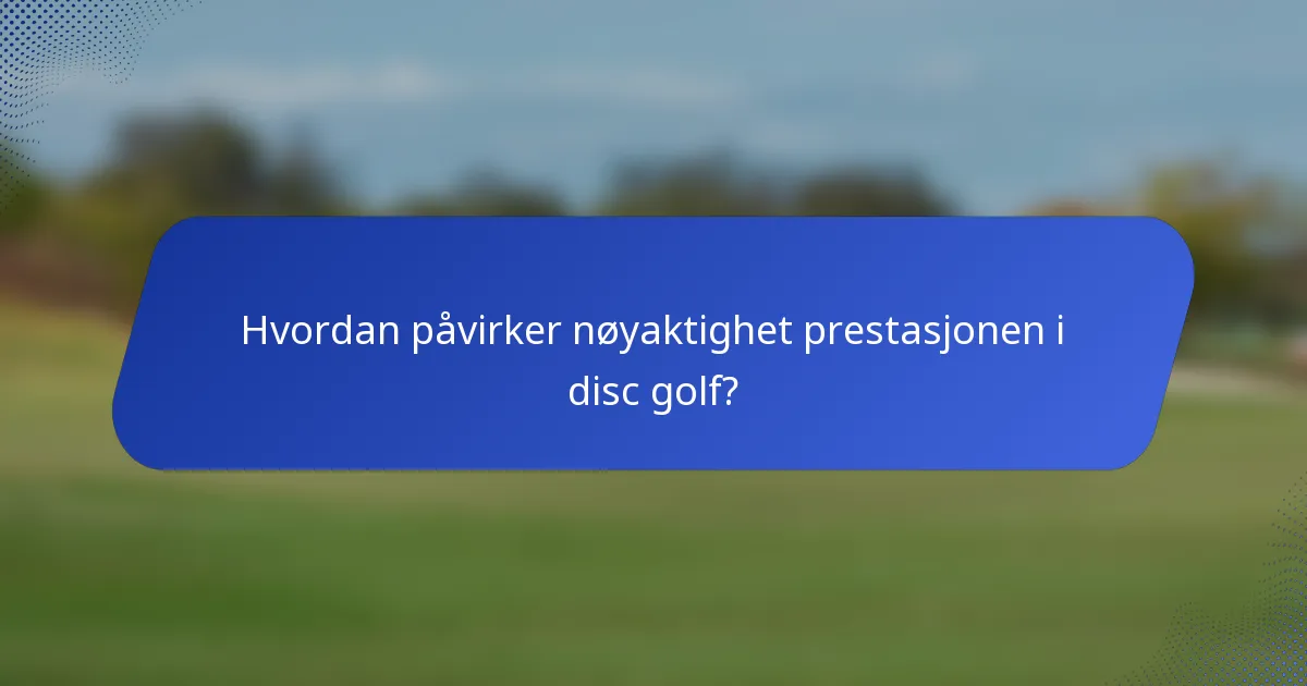 Hvordan påvirker nøyaktighet prestasjonen i disc golf?