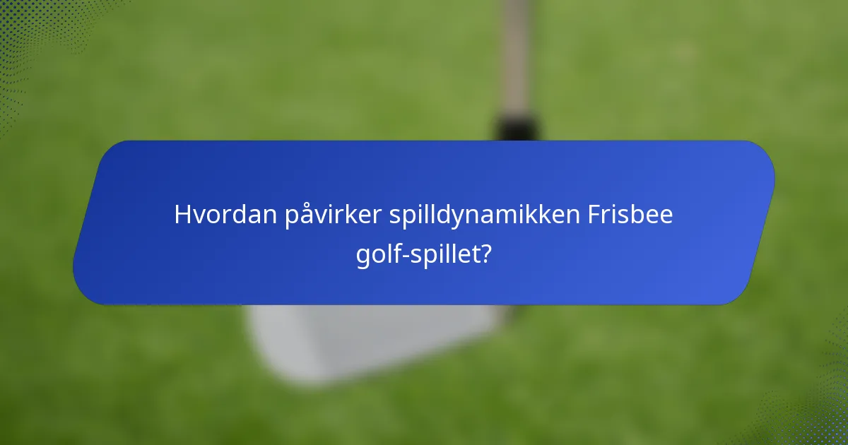 Hvordan påvirker spilldynamikken Frisbee golf-spillet?