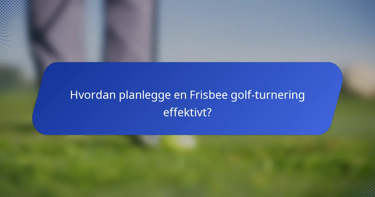Hvordan planlegge en Frisbee golf-turnering effektivt?