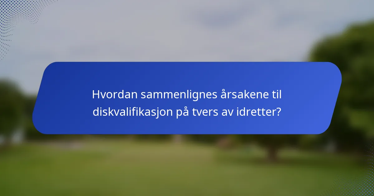 Hvordan sammenlignes årsakene til diskvalifikasjon på tvers av idretter?