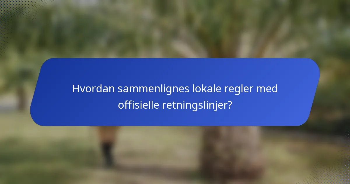 Hvordan sammenlignes lokale regler med offisielle retningslinjer?