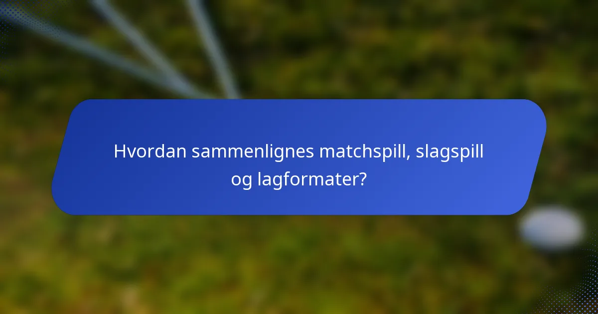 Hvordan sammenlignes matchspill, slagspill og lagformater?