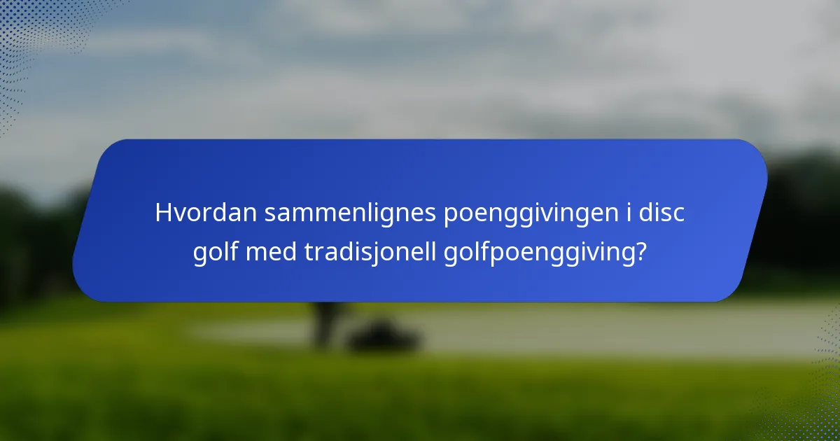 Hvordan sammenlignes poenggivingen i disc golf med tradisjonell golfpoenggiving?